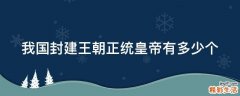我国封建王朝正统皇帝有多少个