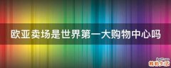 欧亚卖场是世界第一大购物中心吗