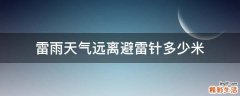 雷雨天气远离避雷针多少米