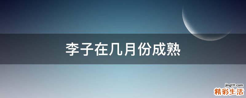 李子在几月份成熟
