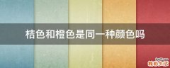 桔色和橙色是同一种颜色吗