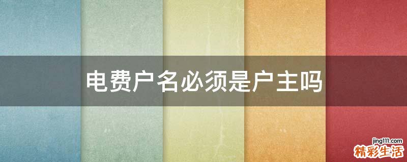 电费户名必须是户主吗