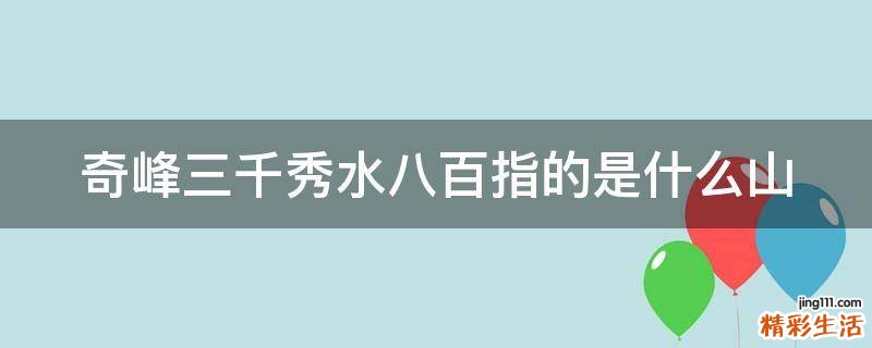 奇峰三千秀水八百指的是什么山