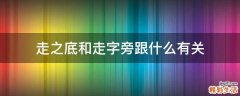 走之底和走字旁跟什么有关