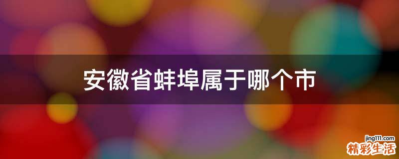 安徽省蚌埠属于哪个市