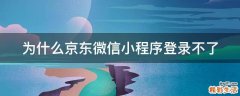 为什么京东微信小程序登录不了