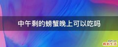 中午剩的螃蟹晚上可以吃吗