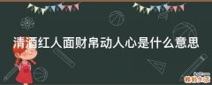 清酒红人面财帛动人心是什么意思