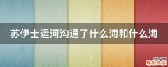 苏伊士运河沟通了什么海和什么海