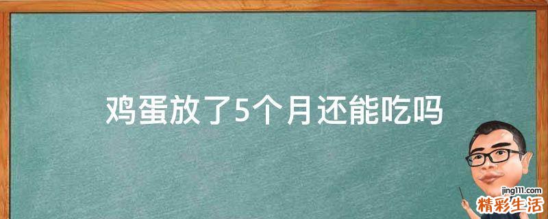 鸡蛋放了5个月还能吃吗