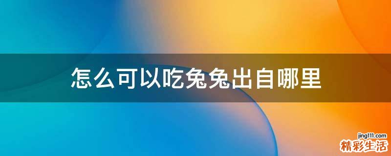 怎么可以吃兔兔出自哪里
