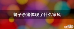 曾子杀猪体现了什么家风