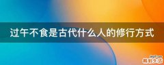 过午不食是古代什么人的修行方式