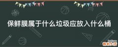 保鲜膜属于什么垃圾应放入什么桶