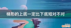梯形的上底一定比下底短对不对