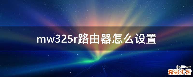 mw325r路由器怎么设置