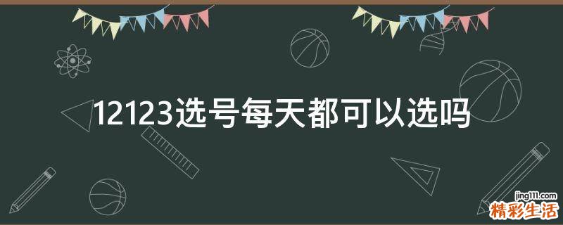 12123选号每天都可以选吗