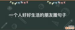 一个人好好生活的朋友圈句子