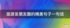 旅游发朋友圈的精美句子一句话