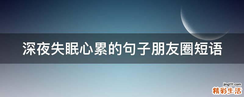 深夜失眠心累的句子朋友圈短语