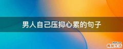 男人自己压抑心累的句子