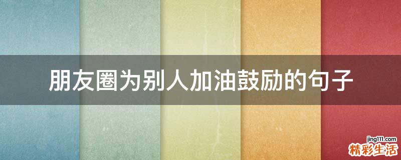 朋友圈为别人加油鼓励的句子