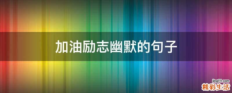 加油励志幽默的句子
