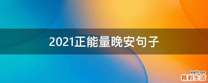 2021正能量晚安句子