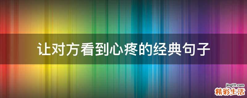 让对方看到心疼的经典句子