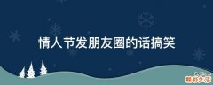 情人节发朋友圈的话搞笑