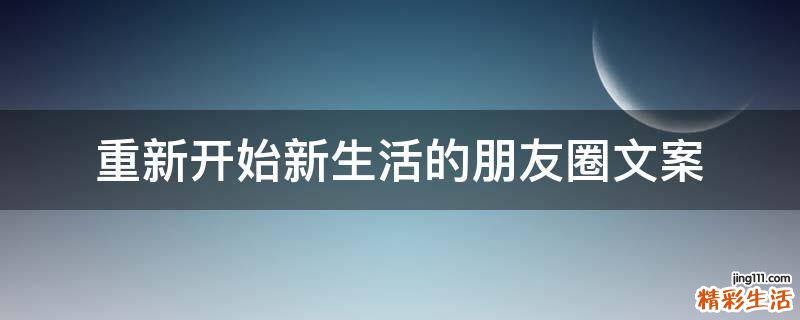 重新开始新生活的朋友圈文案