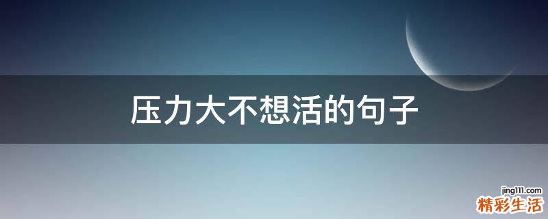 压力大不想活的句子