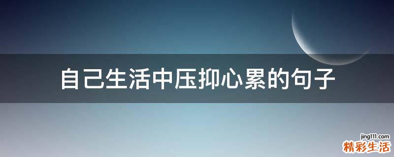 自己生活中压抑心累的句子