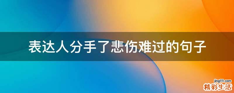 表达人分手了悲伤难过的句子