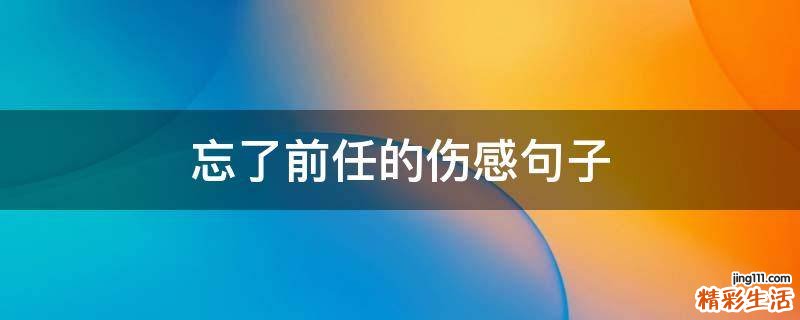 忘了前任的伤感句子