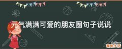 元气满满可爱的朋友圈句子说说