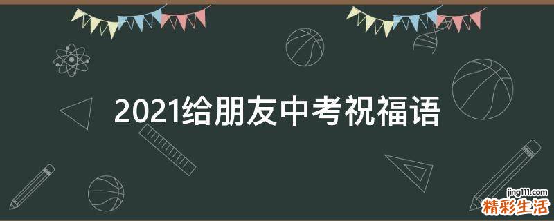 2021给朋友中考祝福语