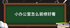 小办公室怎么装修好看