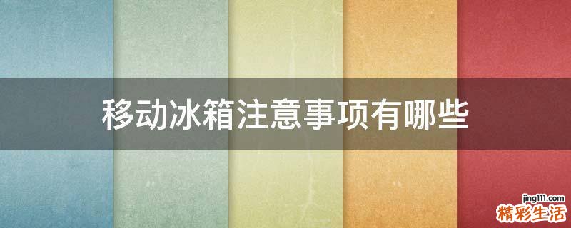 移动冰箱注意事项有哪些