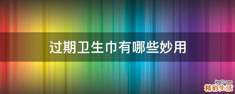 过期卫生巾有哪些妙用