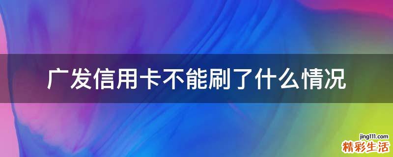 广发信用卡不能刷了什么情况