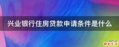 兴业银行住房贷款申请条件是什么