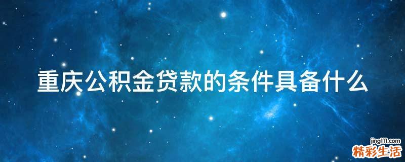 重庆公积金贷款的条件具备什么