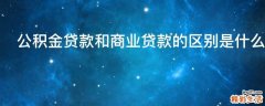 公积金贷款和商业贷款的区别是什么