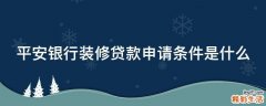 平安银行装修贷款申请条件是什么