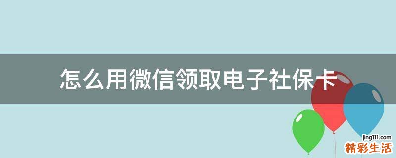怎么用微信领取电子社保卡