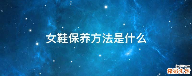 女鞋保养方法是什么