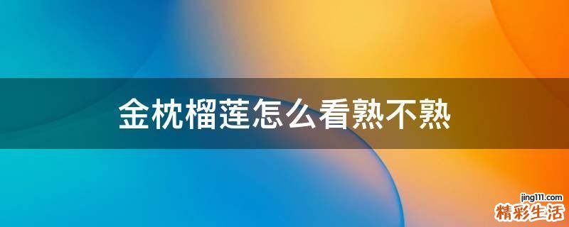 金枕榴莲怎么看熟不熟