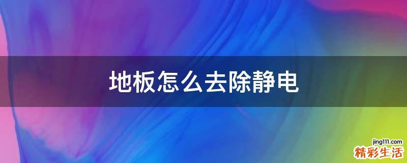 地板怎么去除静电