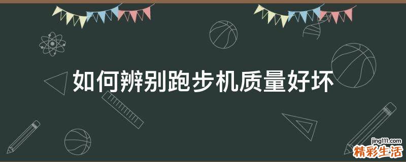 如何辨别跑步机质量好坏